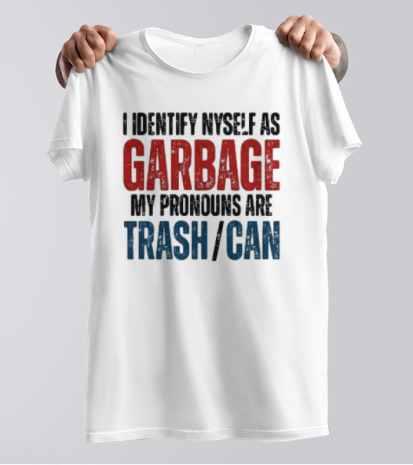 I Identify Myself As Garbage My Pronouns Are Trash Can T-Shirt