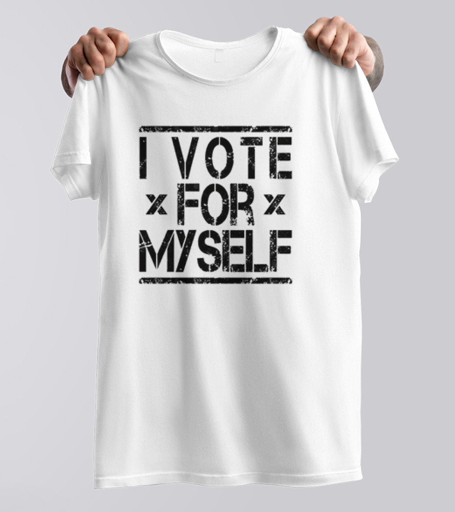 I Vote For Myself X For X T-Shirt