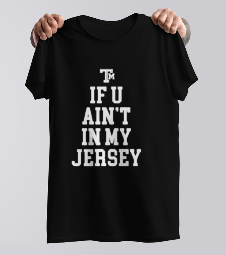 Texas A&M Aggies TM If U Ain't In My Jersey T-Shirt