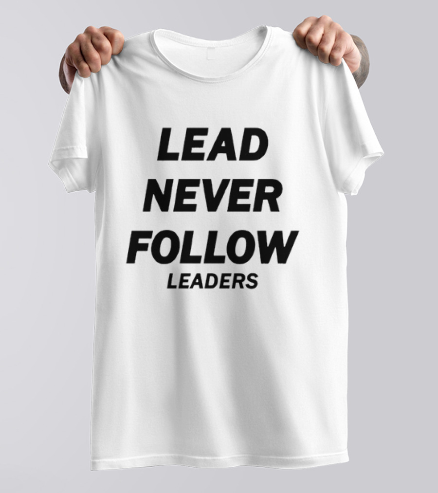 LEAD NEVER FOLLOW LEADERS Bold Motivational Message T-Shirt
