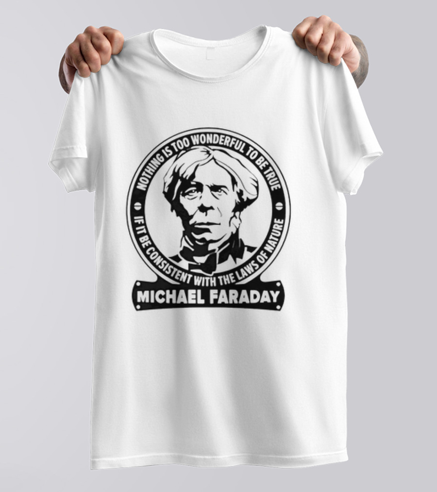 Michael Faraday Nothing Is Too Wonderful To Be True If It Be Consistent With The Laws Of Nature T-Shirt
