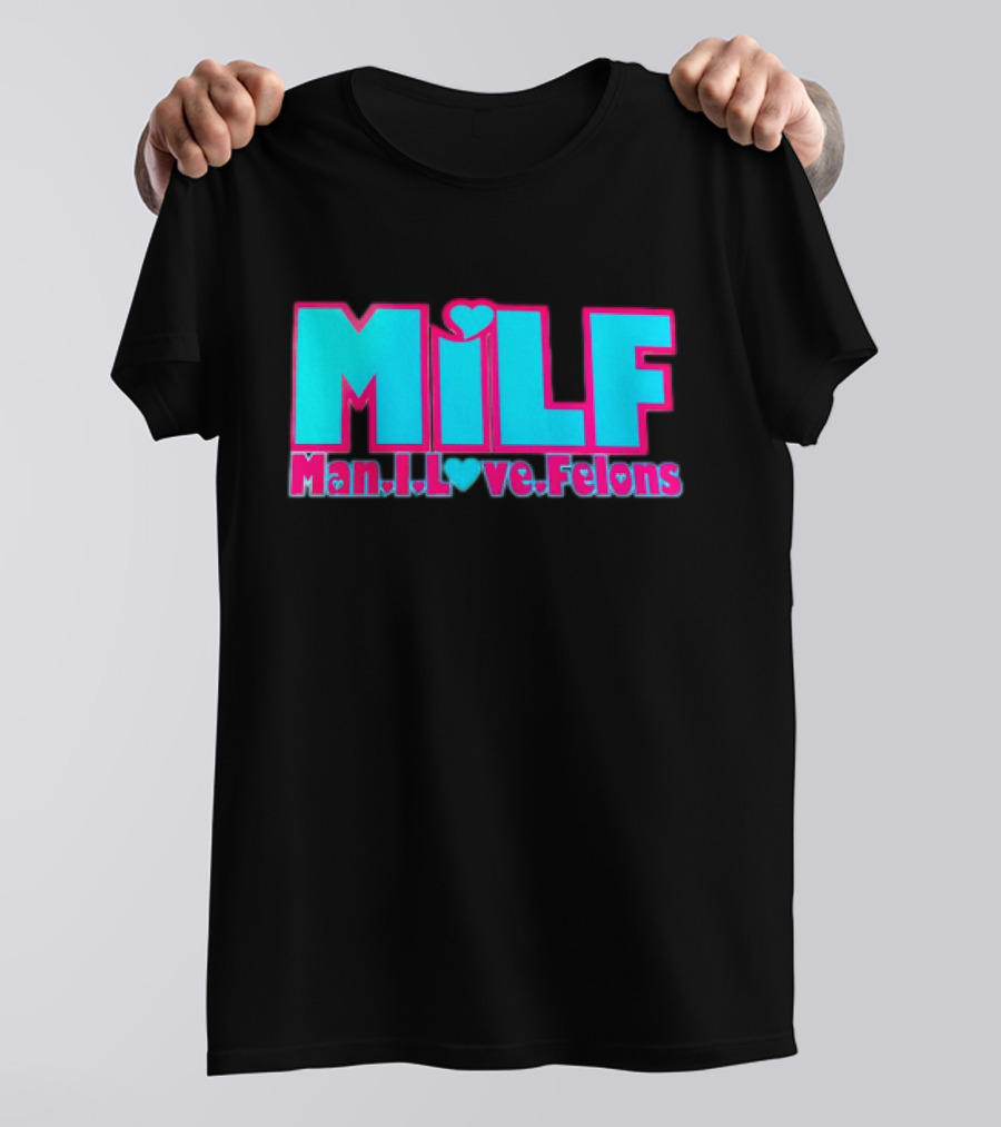 MILF Man I Love Felons T-Shirt