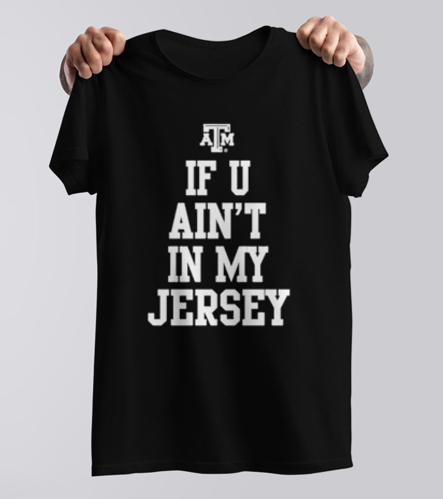 Texas A&M Aggies Football If U Ain’t In My Jersey T-Shirt