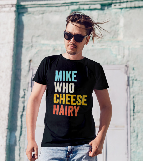 Mike Who Cheese Hairy Shirt Funny Prank Phrase T-Shirt