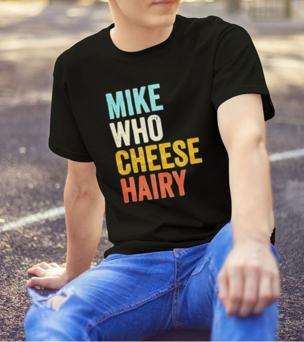 Mike Who Cheese Hairy Shirt Funny Prank Phrase T-Shirt