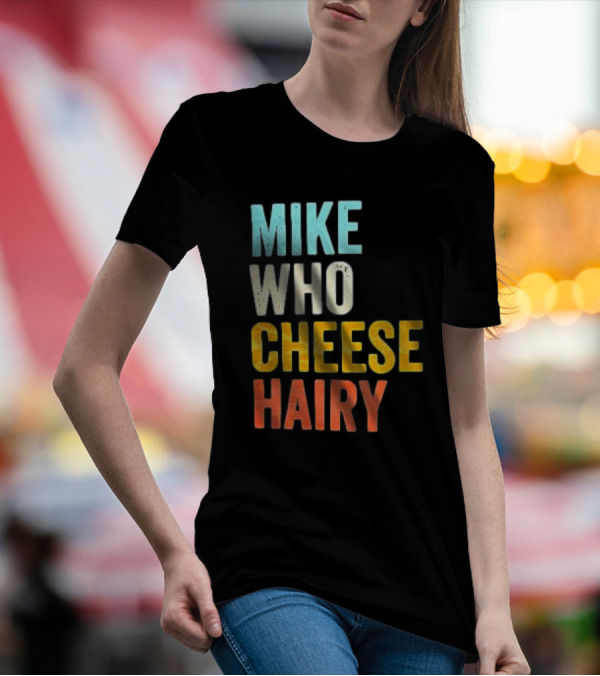 Mike Who Cheese Hairy Shirt Funny Prank Phrase T-Shirt