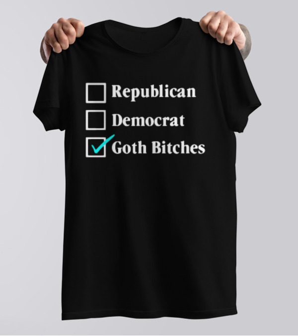 Republican Democrat Goth Bitches Checkbox Humor T-Shirt