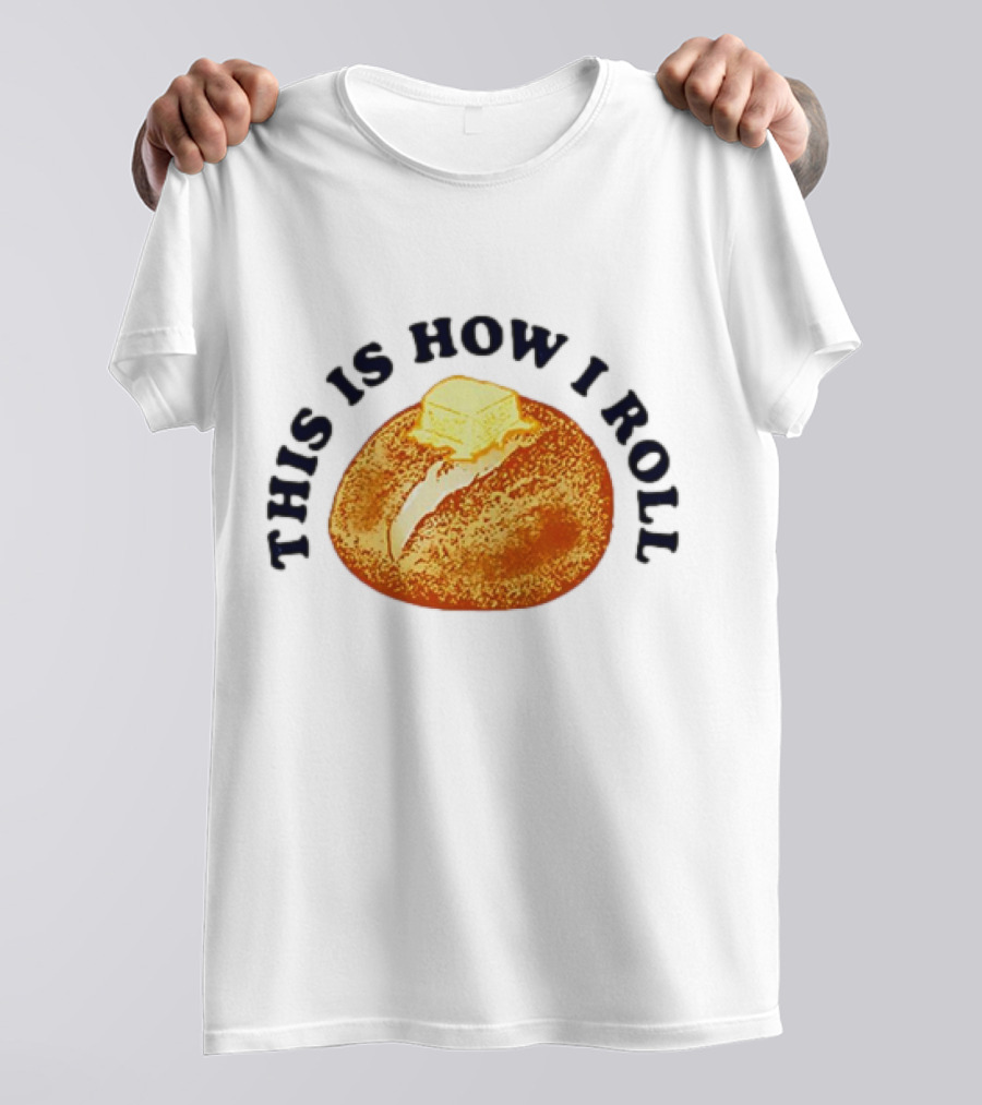 THIS IS HOW I ROLL Bread Butter T-Shirt