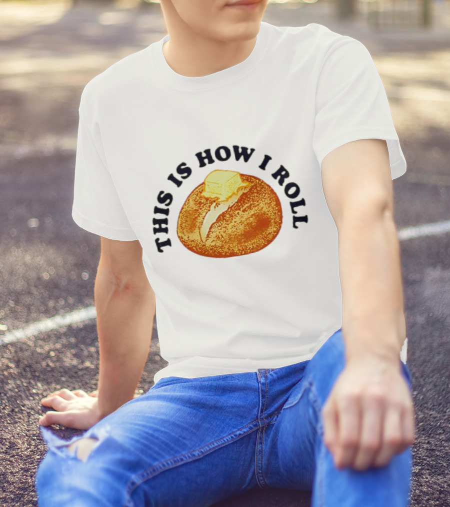 THIS IS HOW I ROLL Bread Butter T-Shirt