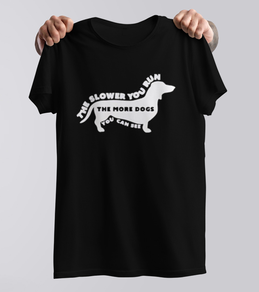 The Slower You Run The More Dogs You Can See Dachshund T-Shirt