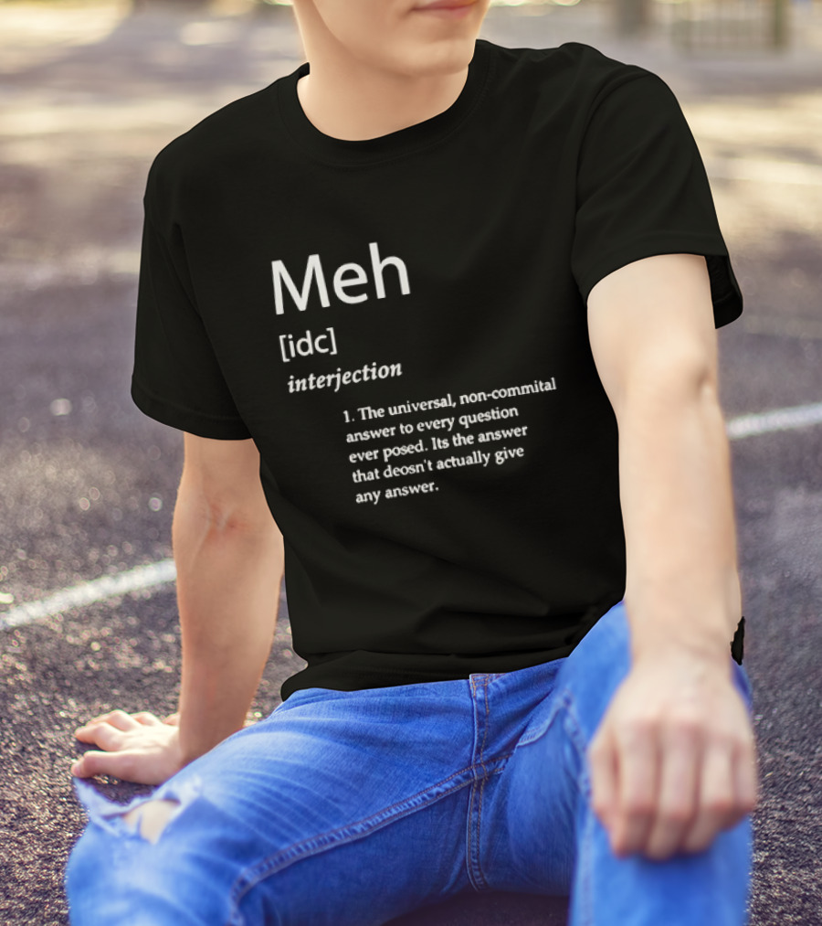 Meh IDC Interjection The Universal Non-Committal Answer T-Shirt