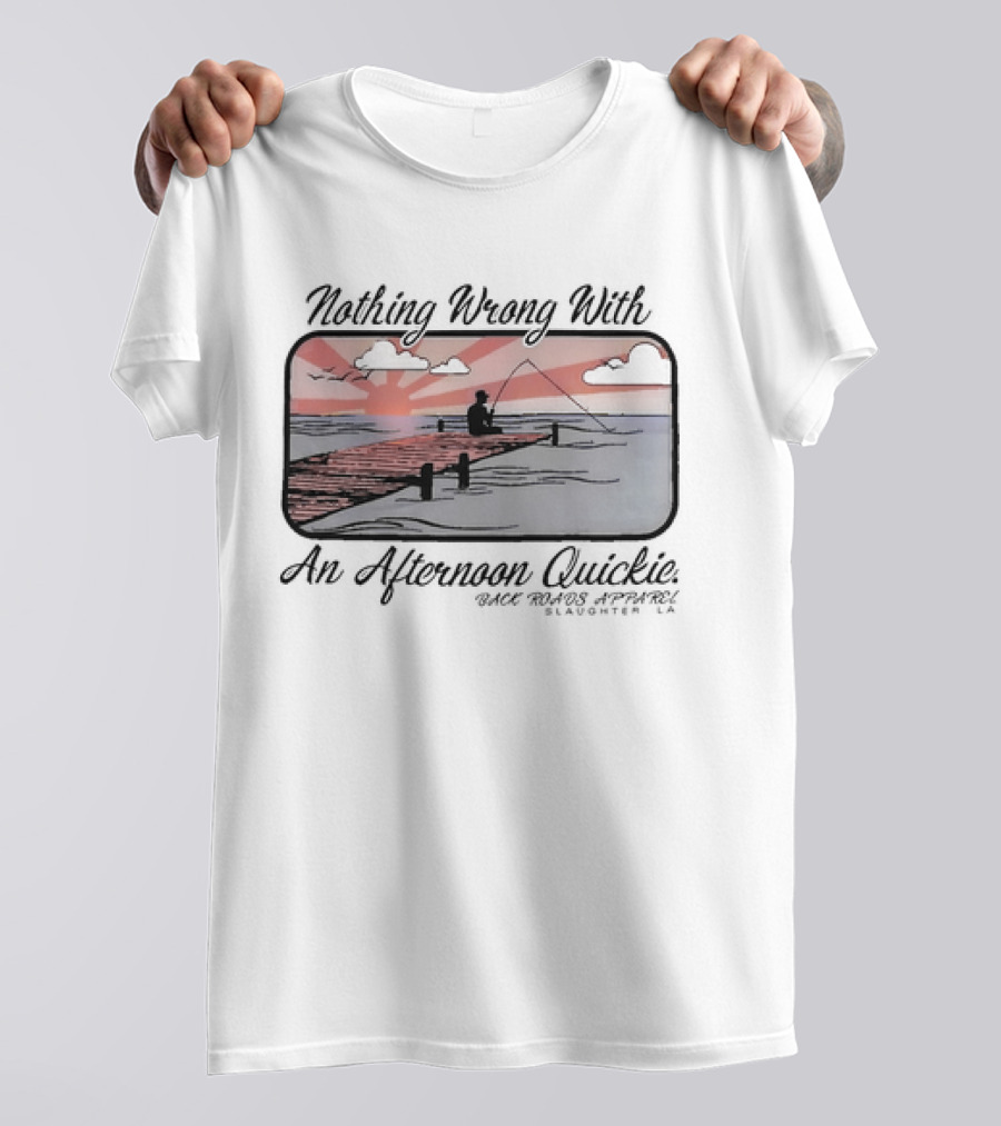Nothing Wrong With An Afternoon Quickie Back Roads Apparel Slaughter LA T-Shirt