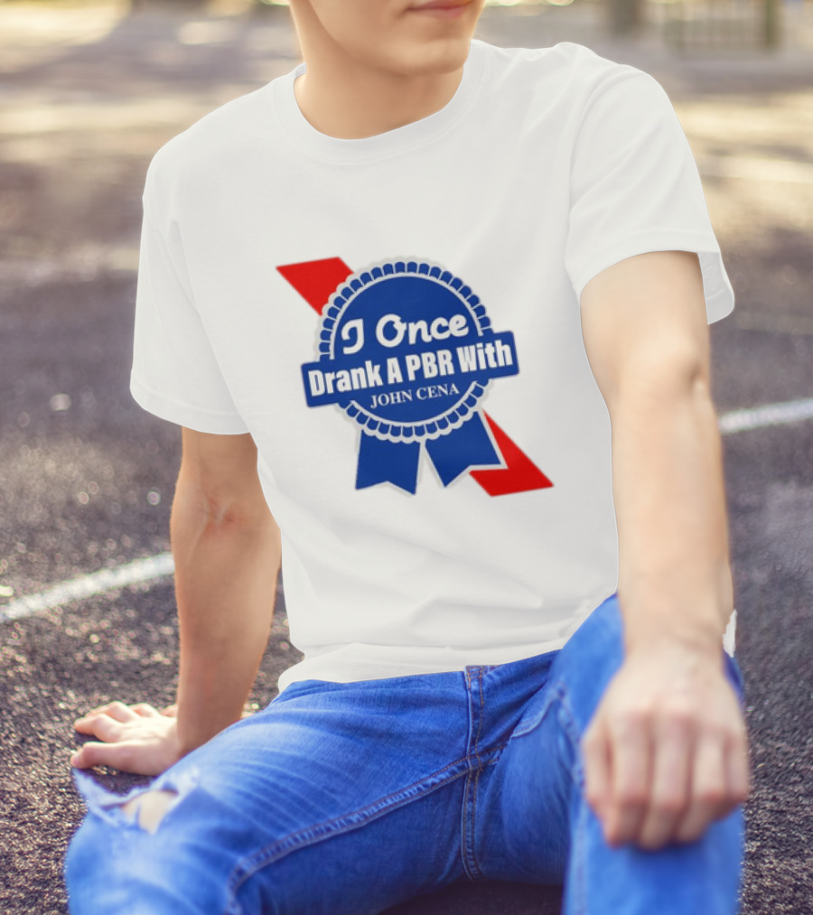 I Once Drank A PBR With John Cena Ribbon Badge T-Shirt