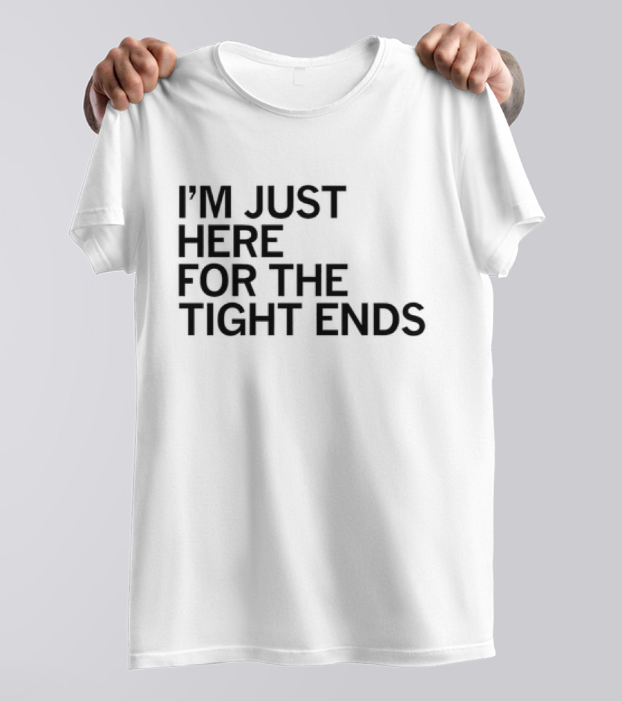 I’m Just Here For The Tight Ends Football Fan T-Shirt