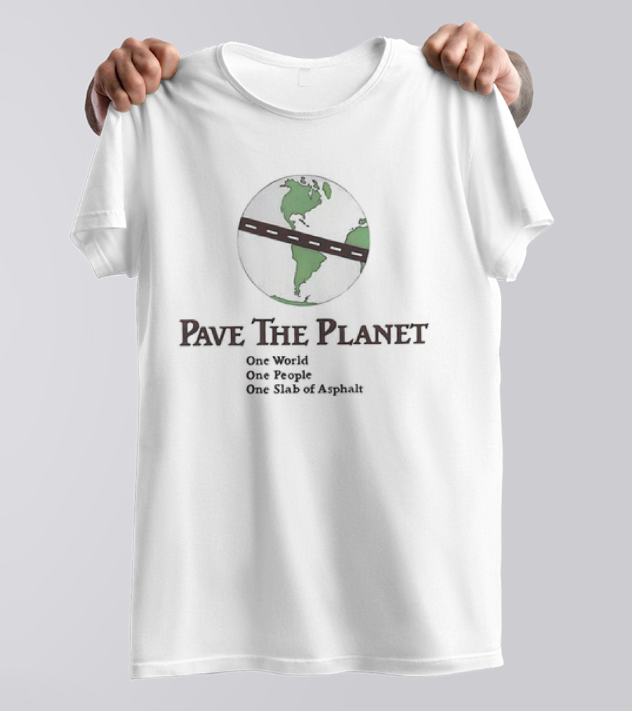 Pave The Planet One World One People One Slab Of Asphalt Earth Road T-Shirt