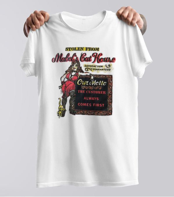 Stolen From Mabel’s Cat House Satisfaction Guaranteed Our Motto The Customer Always Comes First T-Shirt