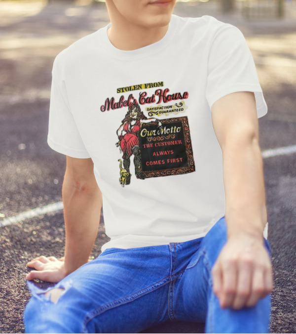 Stolen From Mabel’s Cat House Satisfaction Guaranteed Our Motto The Customer Always Comes First T-Shirt