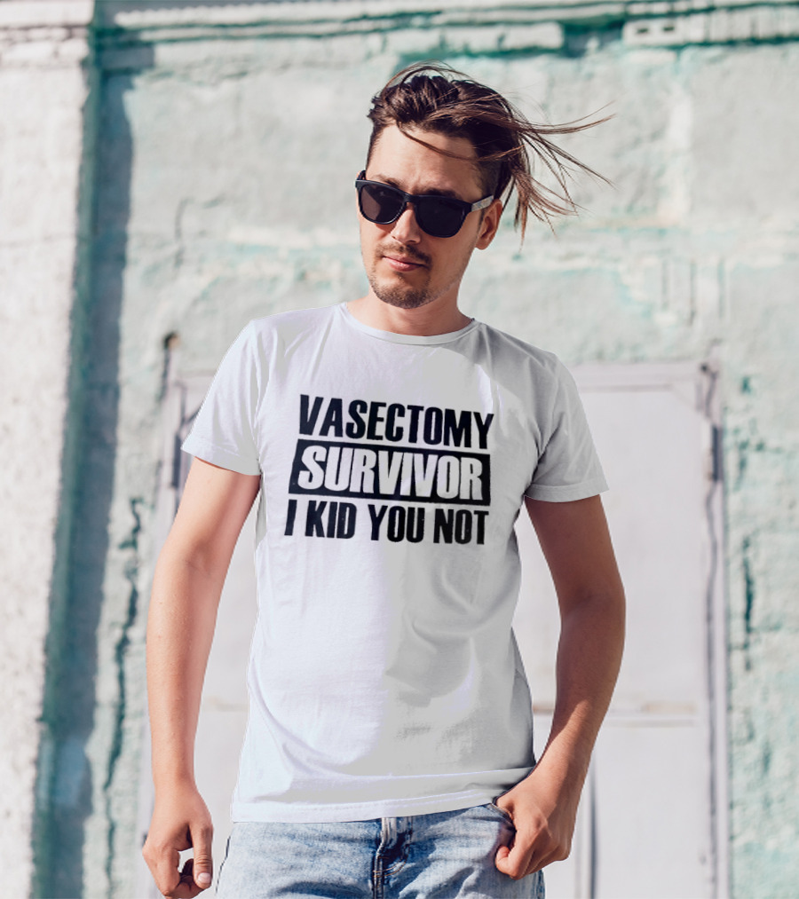 Vasectomy Survivor I Kid You Not T-Shirt