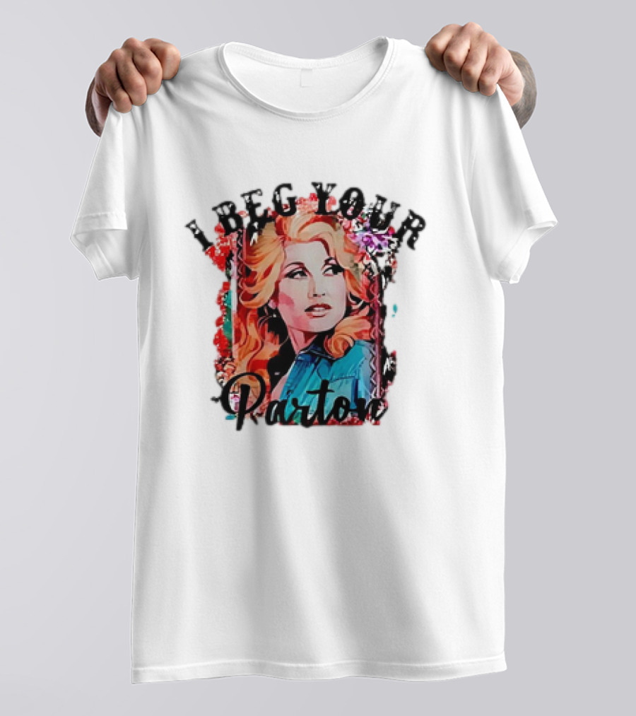 I Beg Your Dolly Parton T-Shirt