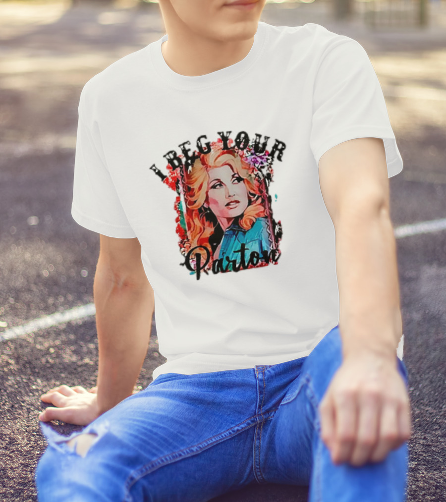 I Beg Your Dolly Parton T-Shirt