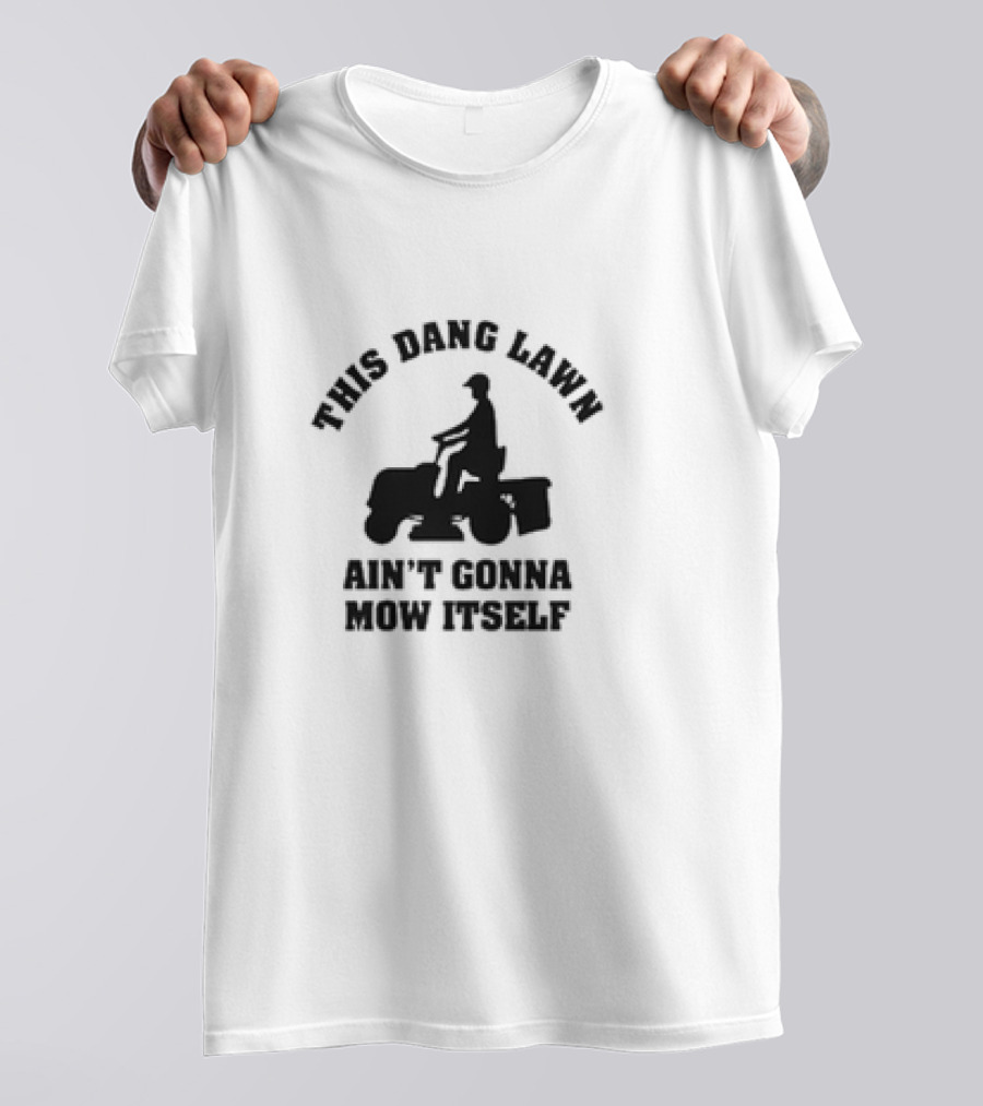 This Dang Lawn Ain't Gonna Mow Itself Silhouette Riding Lawn Mower T-Shirt