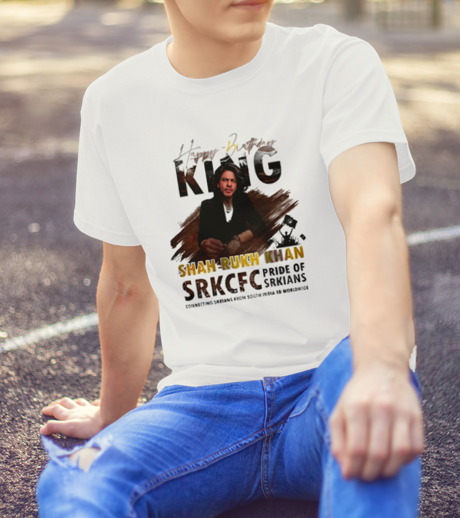 Happy Birthday King Shah Rukh Khan SRKCFC Pride Of SRKians Connecting Sarians From South India BD Worldwide T-Shirt