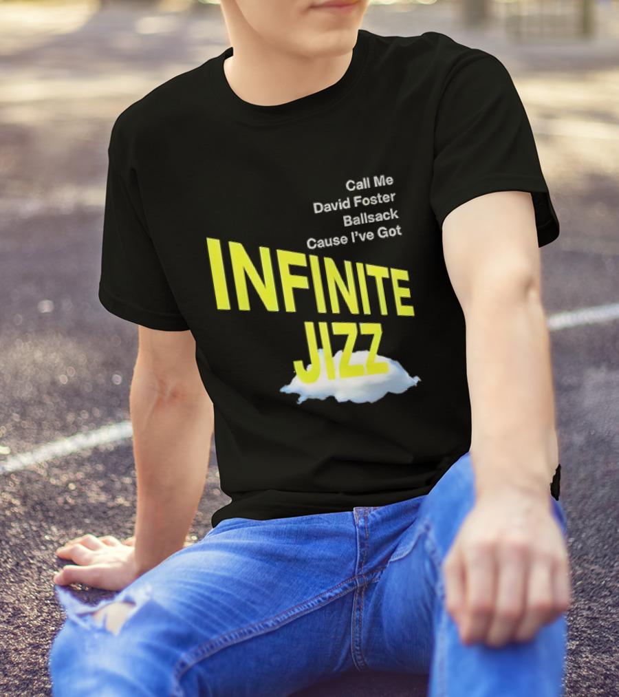 Call Me David Foster Ballsack Cause I've Got Infinite Jizz T-Shirt