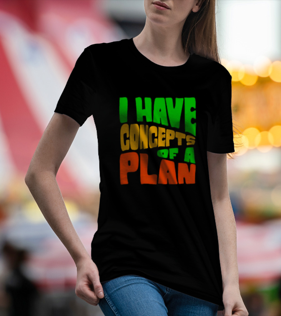 I Have Concepts Of A Plan T-Shirt