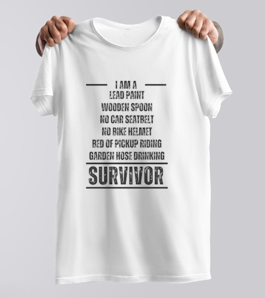 I Am A Lead Paint Wooden Spoon No Car Seatbelt No Bike Helmet Bed Of Pickup Riding Garden Hose Drinking Survivor T-Shirt