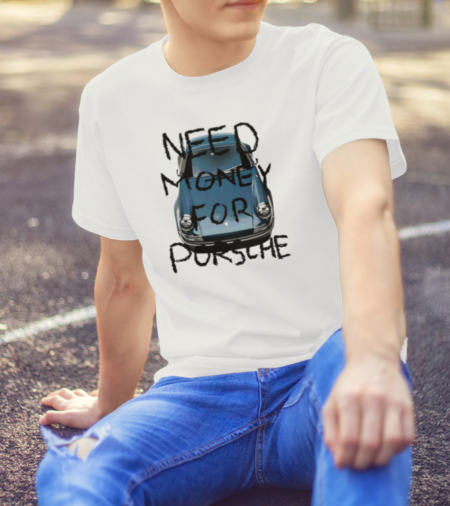 Need Money For Porsche Classic Car Humor T-Shirt