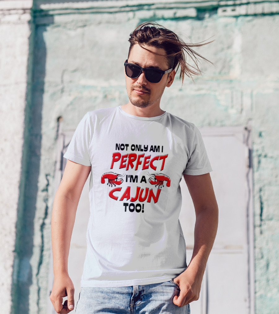 Not Only Am I Perfect I'm A Cajun Too With Crawfish Cartoon T-Shirt