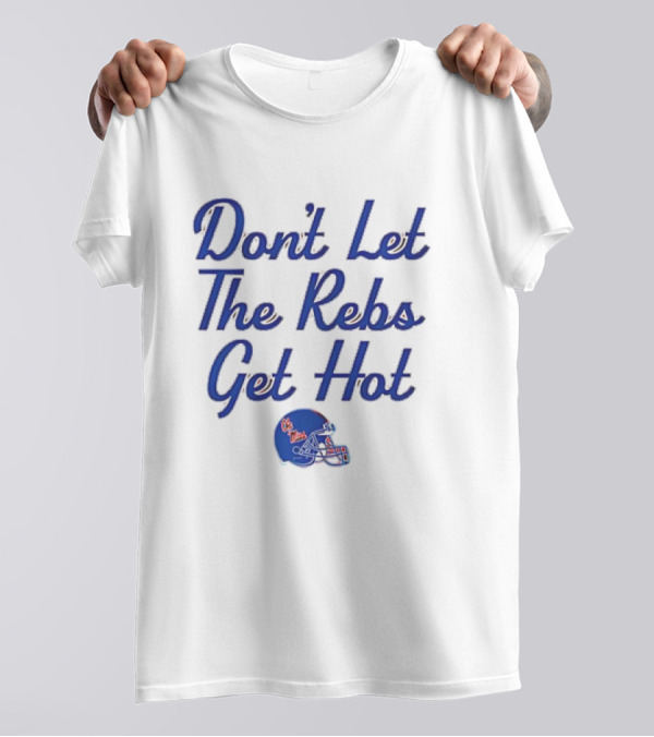Ole Miss Rebels Football Don't Let The Rebs Get Hot Helmet T-Shirt