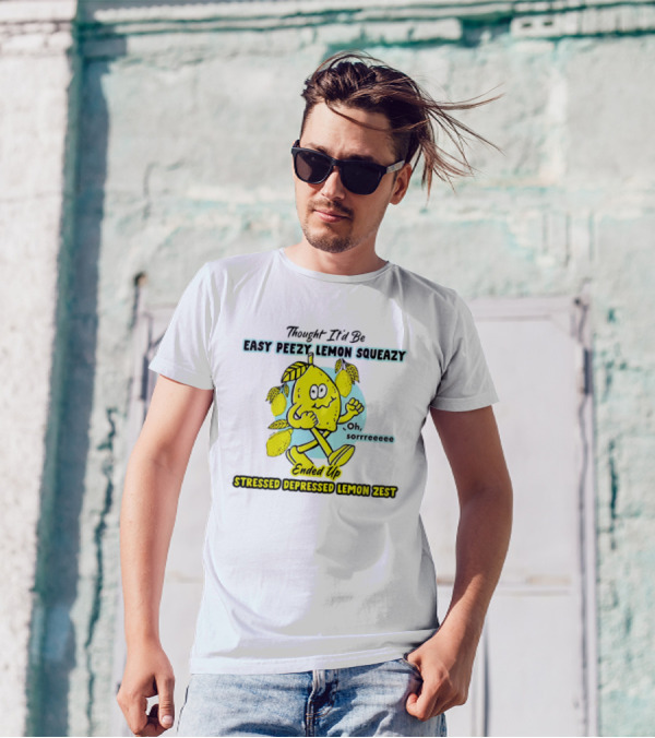 Thought It’d Be Easy Peezy Lemon Squeezy Oh Sorrrreeee Ended Up Stressed Depressed Lemon Zest T-Shirt