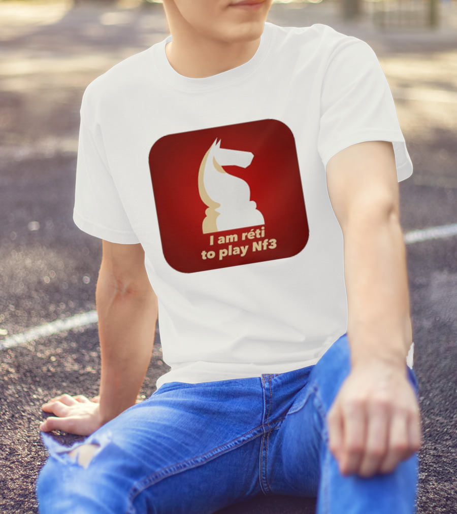 I Am Réti To Play Nf3 Chess Knight Strategy T-Shirt