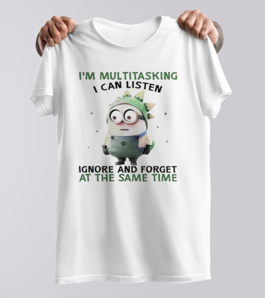 Minion I'm Multitasking I Can Listen Ignore And Forget At The Same Time T-Shirt