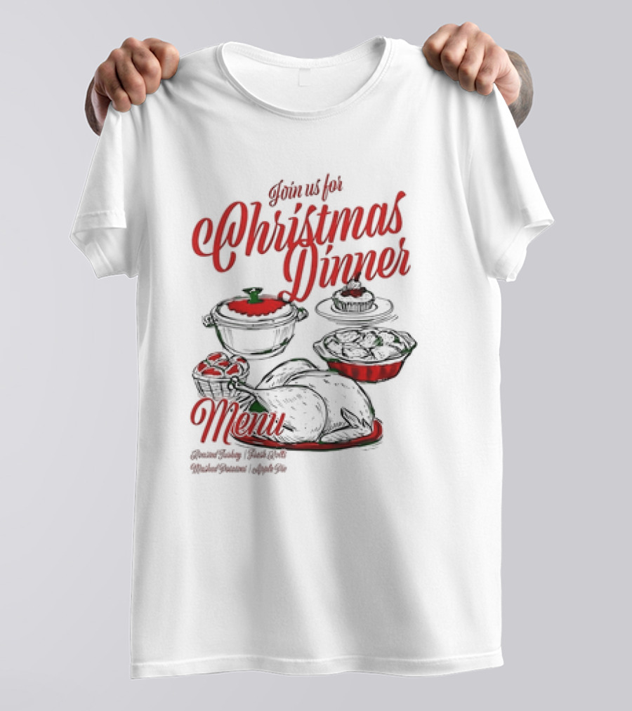 Join Us For Christmas Dinner Menu Roast Turkey Fresh Roll Mashed Potatoes Apple Pie T-Shirt