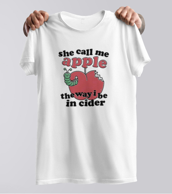 She Call Me Apple The Way I Be In Cider Worm In Red Apple Image T-Shirt