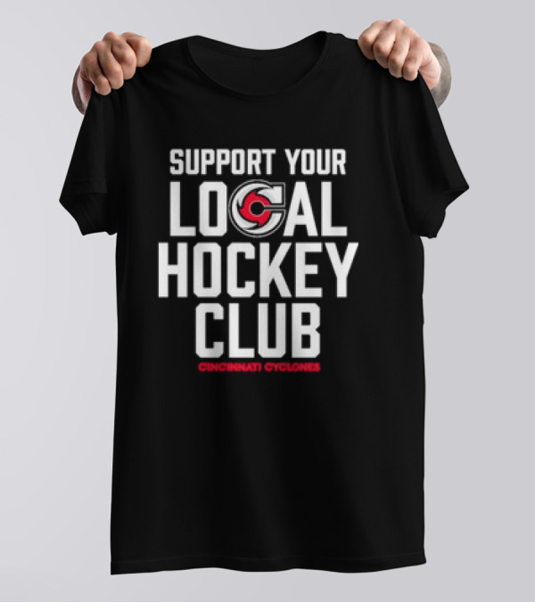 SUPPORT YOUR LOCAL HOCKEY CLUB CINCINNATI CYCLONES T-Shirt