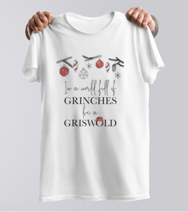 In A World Full Of Grinches Be A Griswold Christmas T-Shirt