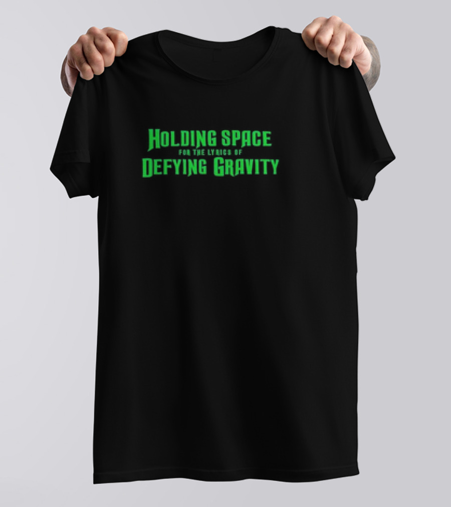 Holding Space For The Lyrics Of Defying Gravity Classic In Bold Green Typeface T-Shirt