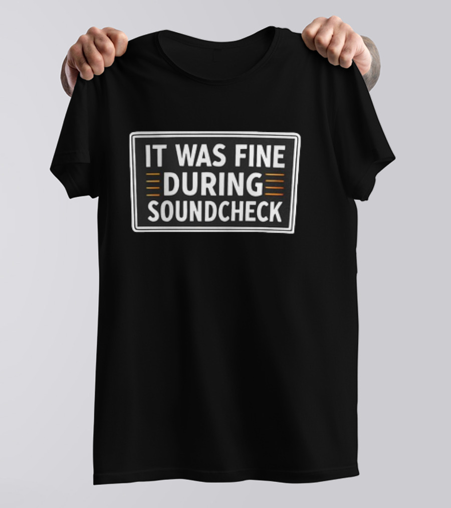 It Was Fine During Soundcheck Music Festival Humor T-Shirt