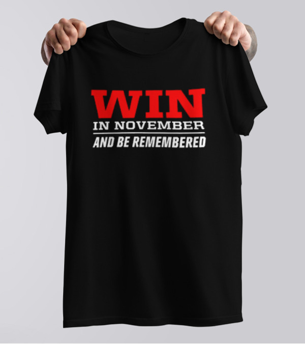 Win In November And Be Remembered T-Shirt