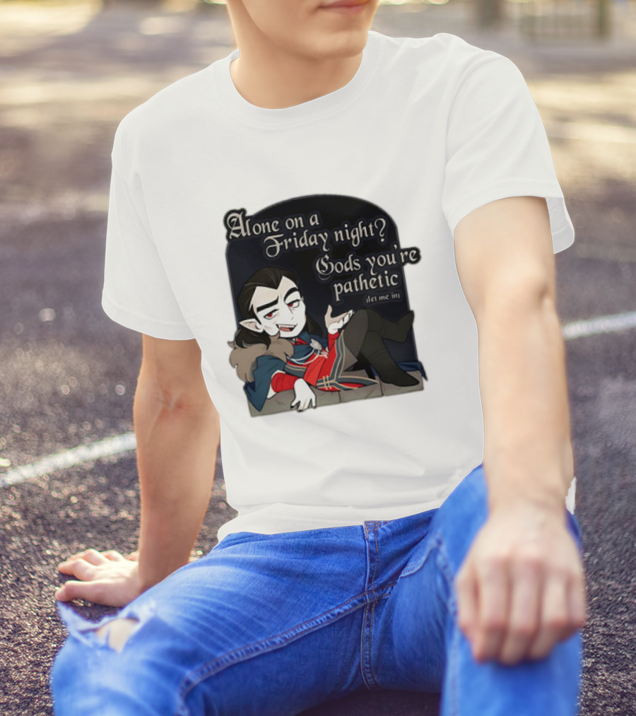 Alone On A Friday Night? Gods You're Pathetic Let Me In Vampire Character With Cloak And Fangs T-Shirt