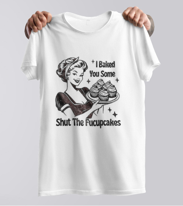 I Baked You Some Shut The Fucupcakes Vintage Retro Style Woman With Cupcakes T-Shirt
