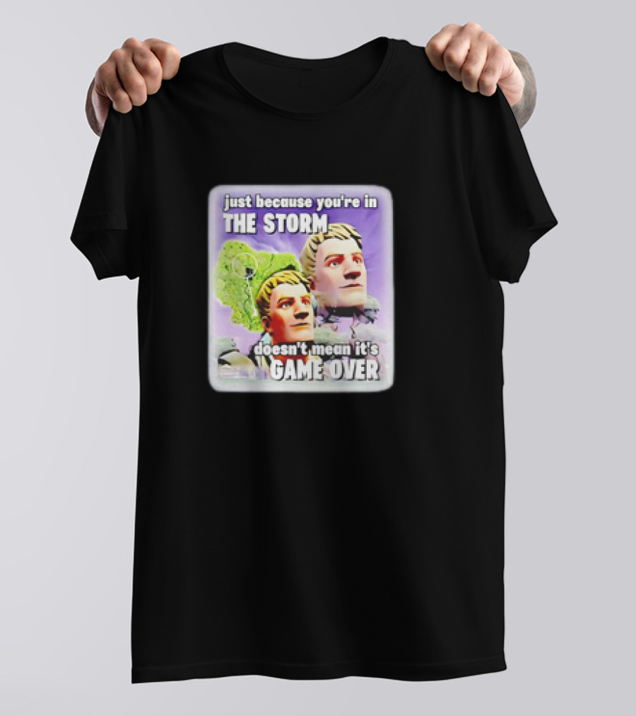 Bruhtees Just Because You’re In The Storm Doesn’t Mean It’s Game Over Fortnite Meme T-Shirt