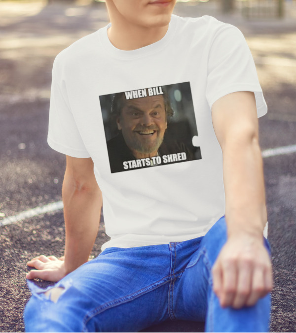 When Bill Starts To Shred Dr. Buddy Rydell T-Shirt