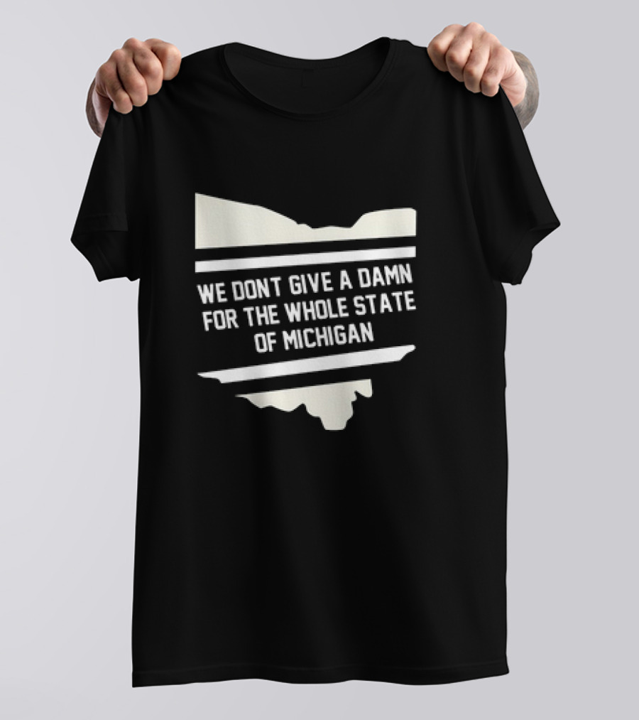 Ohio Rivalry: We Don't Give A Damn For The Whole State Of Michigan T-Shirt