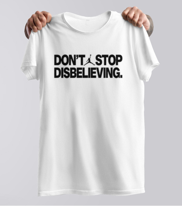 DON’T STOP DISBELIEVING Jumpman T-Shirt