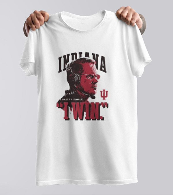 Indiana Hoosiers Coach Cignetti I WIN It's Pretty Simple IU T-Shirt