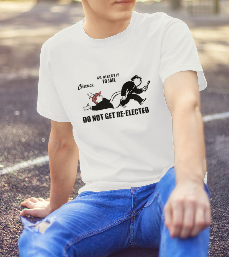 Chance Go Directly To Jail Do Not Get Re-Elected T-Shirt
